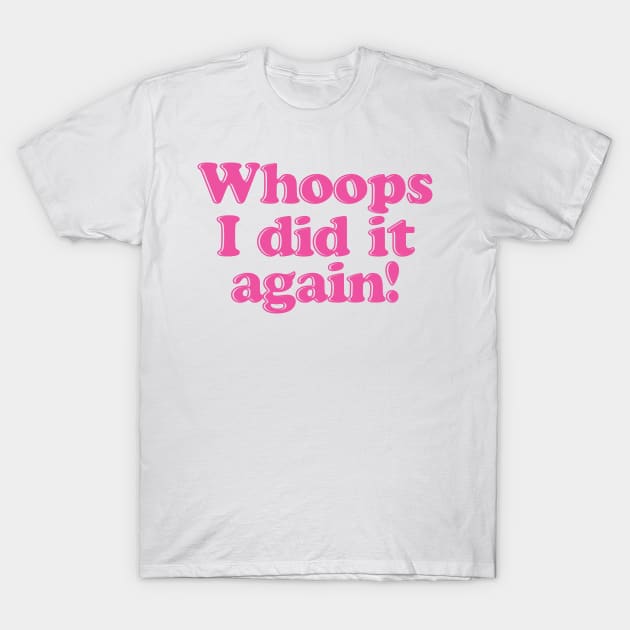 Whoops I Did It Again T-Shirt by BRAVOMAXXX